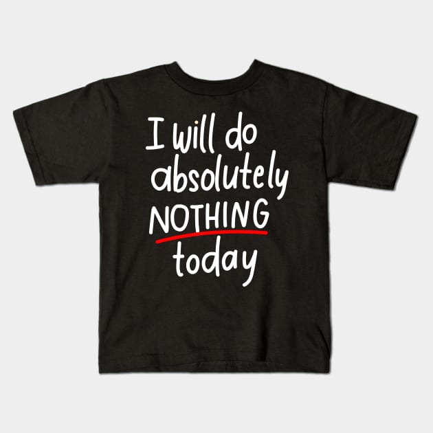 I will do absolutely nothing today Kids T-Shirt by Think Beyond Color